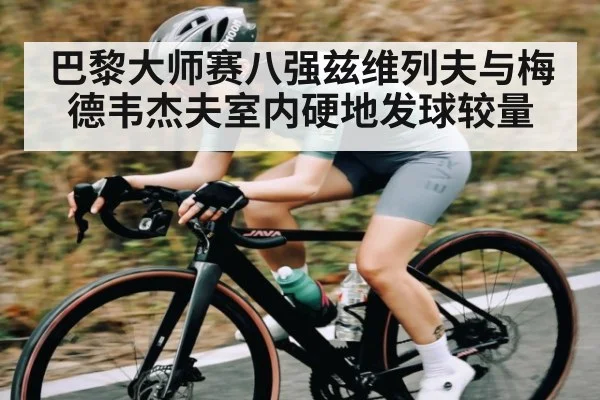 巴黎大师赛八强兹维列夫与梅德韦杰夫室内硬地发球较量